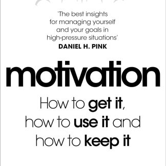 Motivation: How to Get It, How to Use It and How to Keep It