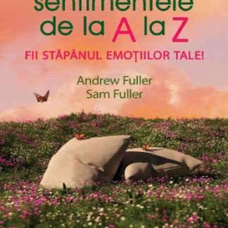 Sentimentele de la A la Z. Fii stăpânul emoțiilor tale!