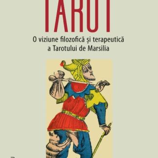 TAROT. O viziune filozofică și terapeutică a Tarotului de Marsilia