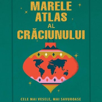 Marele atlas al Crăciunului. Cele mai vesele, mai savuroase și mai neobișnuite tradiții din toată lumea