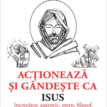 Acţionează şi gândeşte ca Isus. Încrezător, autentic, etern, filozof, mistic, binevoitor…