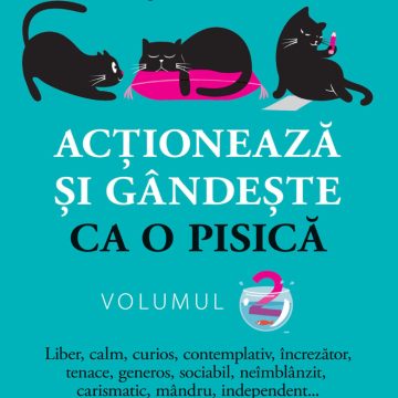 Acţionează şi gândeşte ca o pisică - Volumul 2. Liber, calm, curios, contemplativ, încrezător, tenace, generos, sociabil, neîmblânzit, carismatic, mândru, independent…