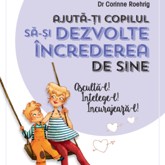 Ajută-ți copilul să-și dezvolte încrederea în sine. Ajută-l! Înțelege-l! Încurajează-l!