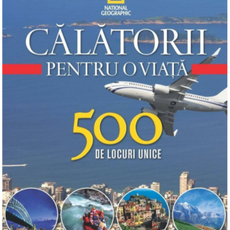 Călătorii pentru o viață. 500 de locuri unice. Vol. 4