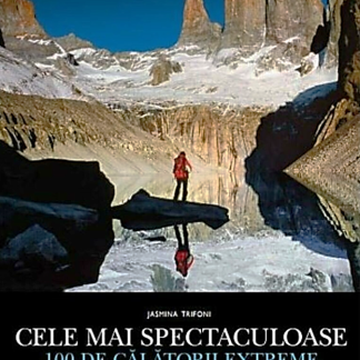 Cele mai spectaculoase 100 de călătorii extreme