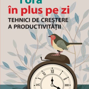 1 oră în plus pe zi. Tehnici de creștere a productivității