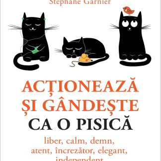 Acționează și gândește ca o pisică. Liber, calm, demn, atent, încrezător, elegant, independent.