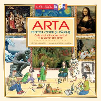 Arta pentru copii și părinți. Cele mai faimoase picturi și sculpturi din lume (Ediţie cartonată)