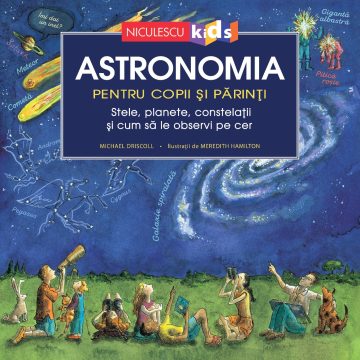 Astronomia pentru copii și părinți. Stele, planete, constelații și cum să le observi pe cer (Ediţie cartonată)