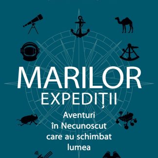 Cartea mică a marilor expediții. Aventuri in Necunoscut care au schimbat lumea