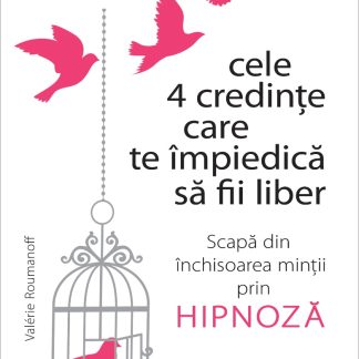 Cele 4 credințe care te împiedică să fii liber. Scapă din închisoarea minții prin hipnoză