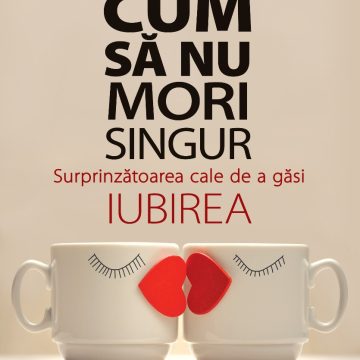 Cum să nu mori singur. Surprinzătoarea cale de a găsi iubirea.