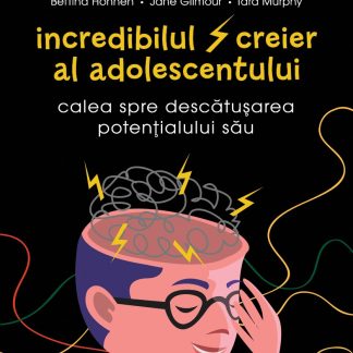 Incredibilul creier al adolescentului. Calea spre descătușarea potențialului său