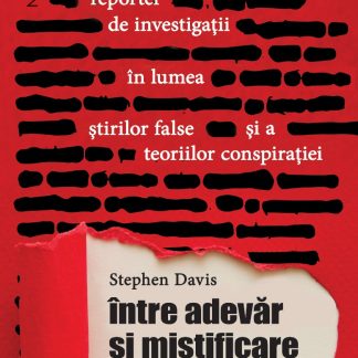 Între adevăr și mistificare. Călătoria unui reporter de investigații în lumea știrilor false și a teoriilor conspirației.