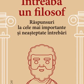 Întreabă un filosof. Răspunsuri la cele mai importante și neașteptate întrebări.