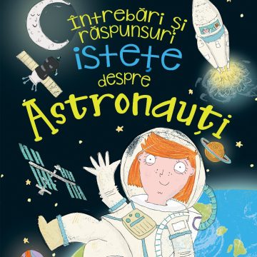 Întrebări și răspunsuri istețe despre ASTRONAUȚI