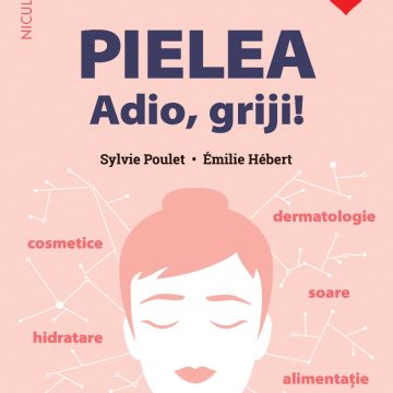 Mic ghid de sănătate: Pielea. Adio, griji!