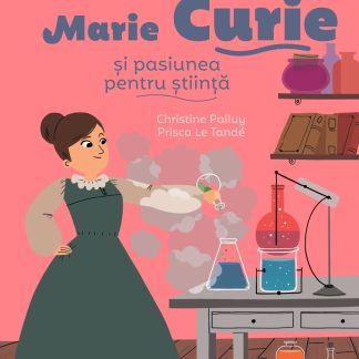 Povestea mea de seară: Marie Curie și pasiunea pentru știință