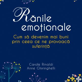 Rănile emoționale. Cum să devenim mai buni prin ceea ce ne provoacă suferință