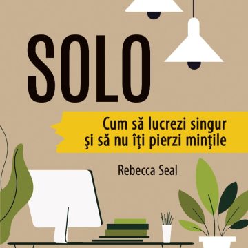 SOLO. Cum să lucrezi singur și să nu îți pierzi mințile