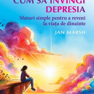 Cum să învingi depresia. Sfaturi simple pentru a reveni la viaţa de dinainte