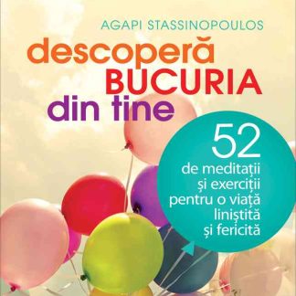 Descoperă bucuria din tine! 52 de meditaţii şi exerciţii pentru o viaţă liniştită şi fericită