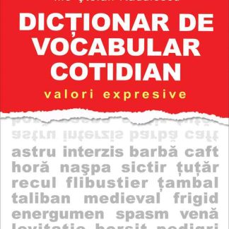 Dicţionar de vocabular cotidian: valori expresive / A Dictionary of Contemporary Romanian Language in Use