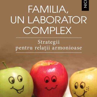 Familia, un laborator complex. Strategii pentru relaţii armonioase