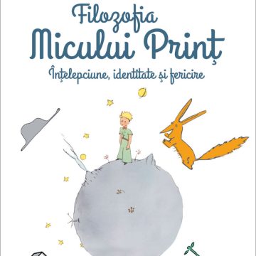 Filozofia Micului Prinţ. Înţelepciune, identitate şi fericire