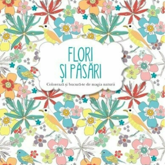 Flori și păsări. Colorează și bucură-te de magia naturii