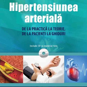 Hipertensiunea arterială. De la practică la teorie, de la pacienți la ghiduri (include CD cu material foto)