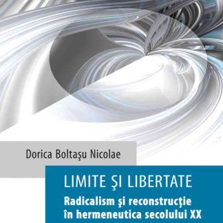 Limite și libertate. Radicalism și reconstrucție în hermeneutica secolului XX