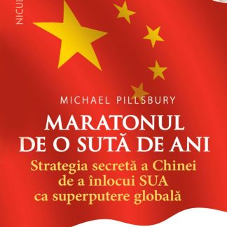 Maratonul de o sută de ani. Strategia secretă a Chinei de a înlocui SUA ca superputere globală.