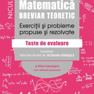 Matematică, clasa a XI-a. Breviar teoretic. Exerciţii şi probleme propuse şi rezolvate. Filiera tehnologică, toate calificările profesionale