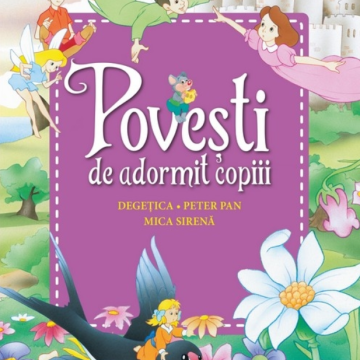 Povești de adormit copiii. Degețica, Peter Pan, Mica sirenă - Reeditare