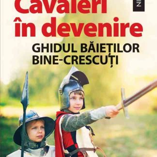 Cavaleri în devenire. Ghidul băieților bine-crescuți