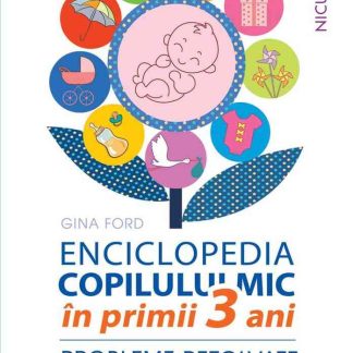 ENCICLOPEDIA COPILULUI MIC în primii 3 ani. Probleme rezolvate