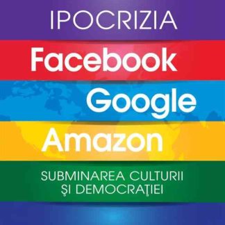 IPOCRIZIA Facebook, Google, Amazon. Subminarea culturii și democrației