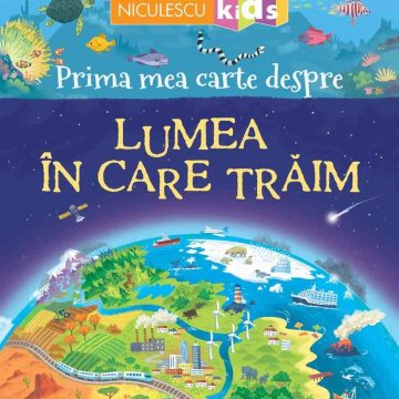 Prima mea carte despre LUMEA ÎN CARE TRĂIM