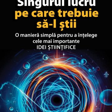 Singurul lucru pe care trebuie să-l ştii. O manieră simplă pentru a înţelege cele mai importante idei ştiinţifice