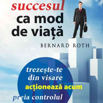 Succesul ca mod de viaţă. Trezeşte-te din visare, acţionează acum, preia controlul!