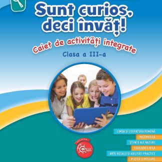 Sunt curios, deci invat! Caiet de activitati integrate. Clasa a III-a