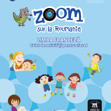 Zoom sur la Roumanie. Limba franceza. Caiet de activitati pentru clasa I